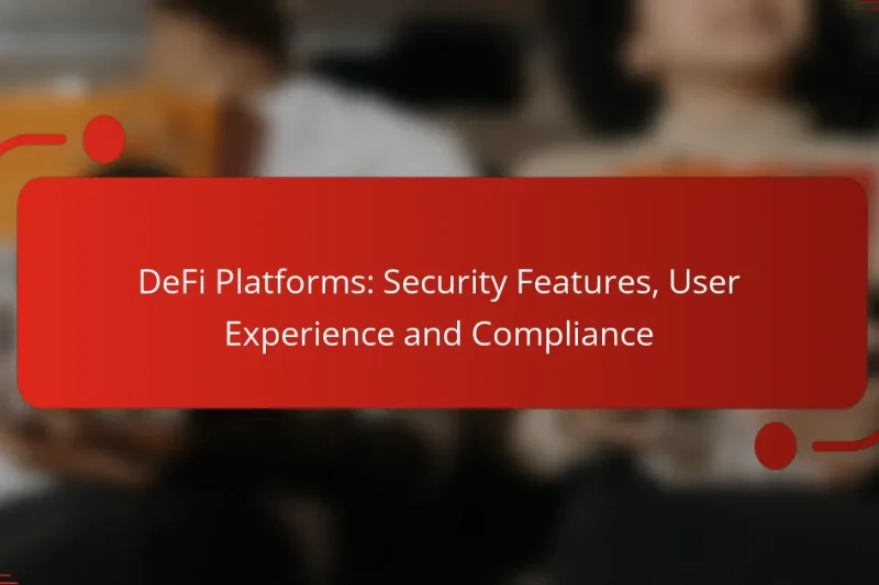 DeFi Platforms: Security Features, User Experience and Compliance