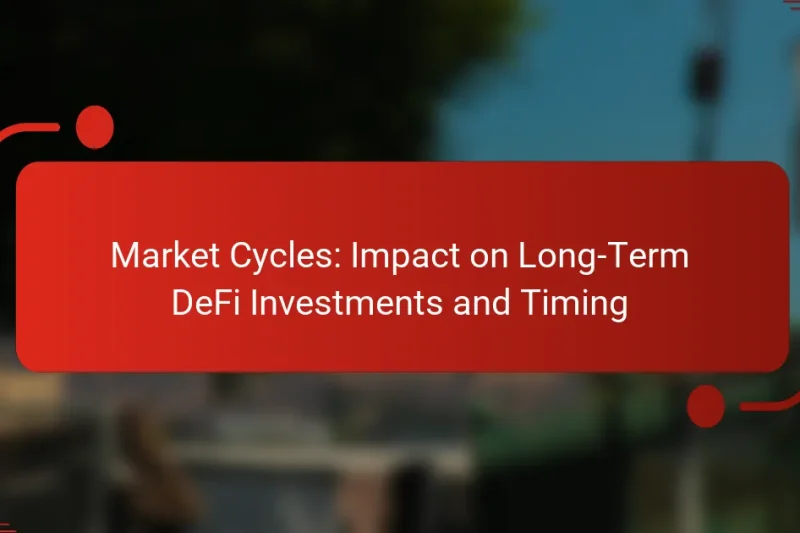Market Cycles: Impact on Long-Term DeFi Investments and Timing