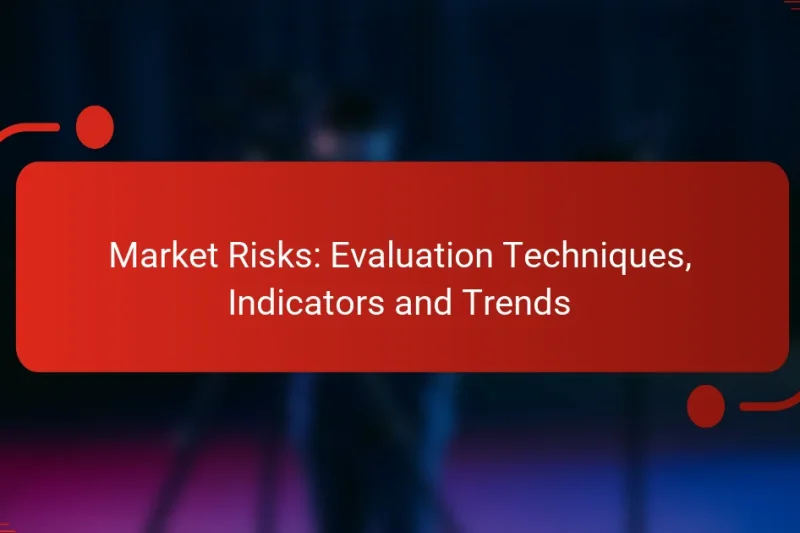 Market Risks: Evaluation Techniques, Indicators and Trends