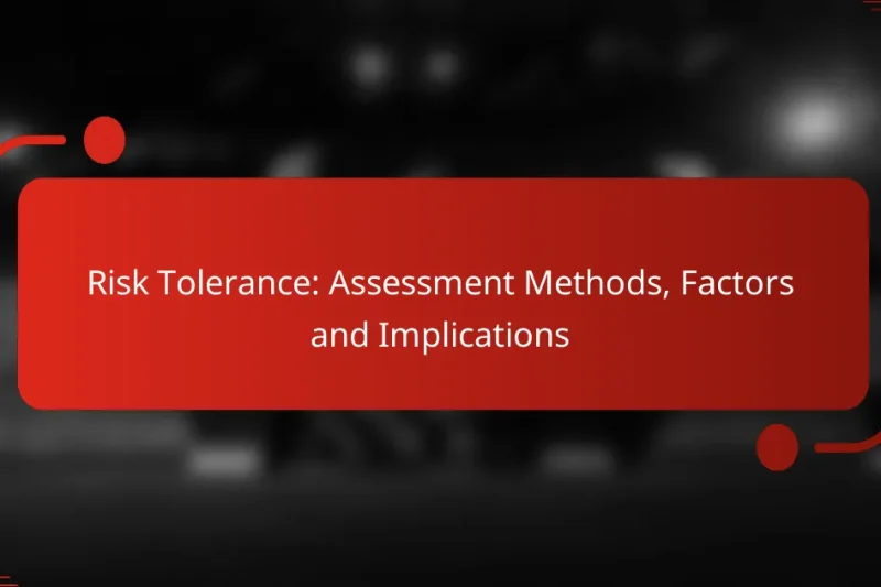 Risk Tolerance: Assessment Methods, Factors and Implications