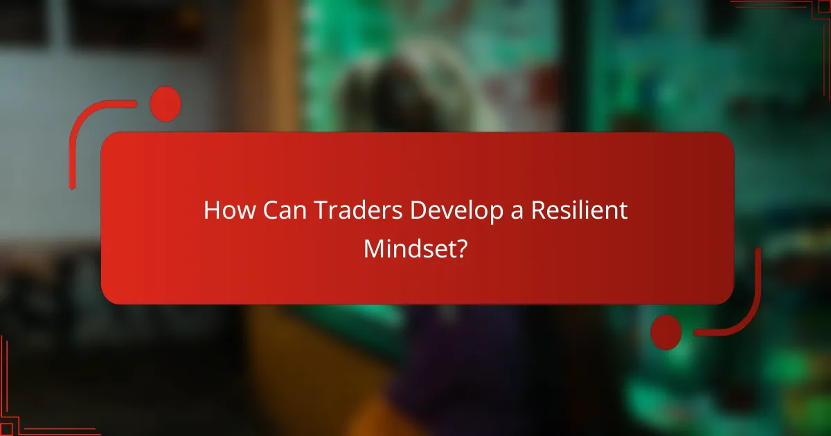 How Can Traders Develop a Resilient Mindset?