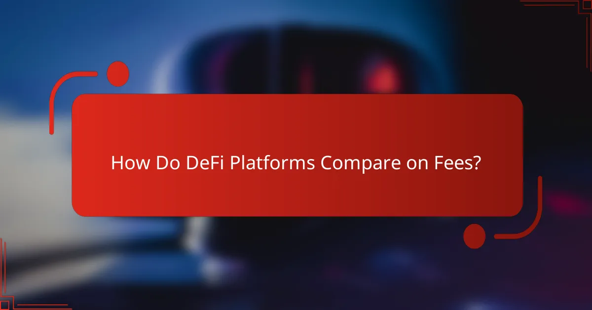 How Do DeFi Platforms Compare on Fees?