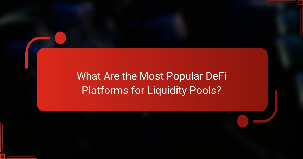 What Are the Most Popular DeFi Platforms for Liquidity Pools?
