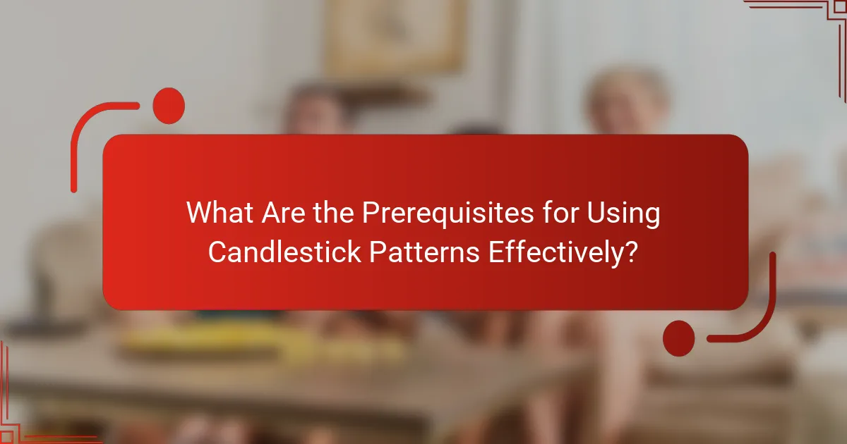What Are the Prerequisites for Using Candlestick Patterns Effectively?
