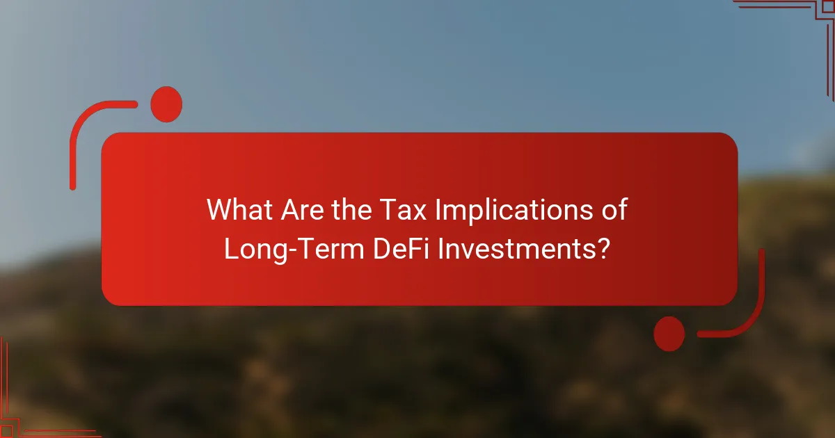 What Are the Tax Implications of Long-Term DeFi Investments?